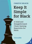 Keep It Simple with Black: A Solid and Straightforward Chess Opening Repertoire for Black di Christof Sielecki edito da NEW IN CHESS