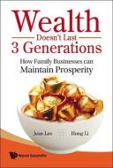 Wealth Doesn't Last 3 Generations: How Family Businesses Can Maintain Prosperity di Lee Jean S K edito da World Scientific