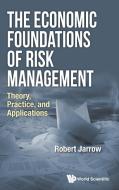Economic Foundations Of Risk Management, The: Theory, Practice, And Applications di Robert A. Jarrow edito da World Scientific Publishing Co Pte Ltd