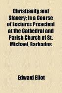 Christianity And Slavery di Edward Eliot edito da General Books Llc