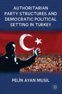 Authoritarian Party Structures and Democratic Political Setting in Turkey di Pelin Ayan Musil edito da Palgrave Macmillan