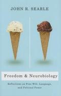 Freedom and Neurobiology - Reflections on Free Will, Language and Political Power di John Searle edito da Columbia University Press