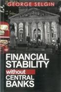 Financial Stability Without Central Banks di George Selgin edito da Institute of Economic Affairs