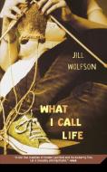 What I Call Life di Jill Wolfson edito da St. Martins Press-3PL