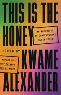 This Is the Honey: An Anthology of Contemporary Black Poets di Kwame Alexander edito da LITTLE BROWN & CO