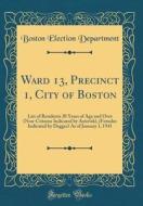 Ward 13, Precinct 1, City of Boston: List of Residents 20 Years of Age and Over (Non-Citizens Indicated by Asterisk), (Females Indicated by Dagger) as di Boston Election Department edito da Forgotten Books