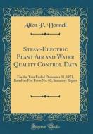 Steam-Electric Plant Air and Water Quality Control Data: For the Year Ended December 31, 1973, Based on Fpc Form No. 67; Summary Report (Classic Repri di Alton P. Donnell edito da Forgotten Books
