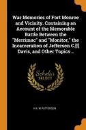 War Memories Of Fort Monroe And Vicinity. Containing An Account Of The Memorable Battle Between The "merrimac" And "monitor," The Incarceration Of Jef di H K. W Patterson edito da Franklin Classics
