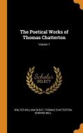 The Poetical Works Of Thomas Chatterton; Volume 1 di Walter William Skeat, Thomas Chatterton, Edward Bell edito da Franklin Classics Trade Press