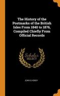 The History of the Postmarks of the British Isles from 1840 to 1876, Compiled Chiefly from Official Records di John G. Hendy edito da FRANKLIN CLASSICS TRADE PR