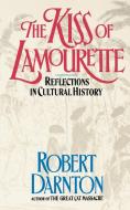 The Kiss of Lamourette: Reflections in Cultural History di Robert Darnton edito da W W NORTON & CO