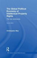 The Global Political Economy of Intellectual Property Rights, 2nd ed di Christopher (University of Lancaster May edito da Taylor & Francis Ltd
