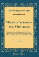 Mission Sermons and Orations: Delivered by Father Ignatius, O. S. B. (REV. Joseph Leycester Lyne), Evangelist Monk of the Church of England, at West di Joseph Leycester Lyne edito da Forgotten Books