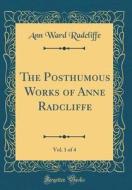 The Posthumous Works of Anne Radcliffe, Vol. 1 of 4 (Classic Reprint) di Ann Ward Radcliffe edito da Forgotten Books