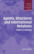 Agents, Structures and International Relations di Colin Wight, Wight Colin edito da Cambridge University Press
