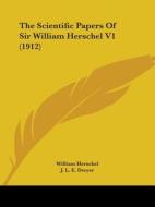 The Scientific Papers of Sir William Herschel V1 (1912) di William Herschel edito da Kessinger Publishing