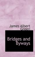 Bridges And Byways di James Albert Green edito da Bibliolife