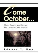 Come October...: Short Stories and Poems for Lovers of the Bizarre di Edward T. May edito da AUTHORHOUSE