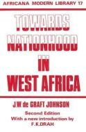 Towards Nationhood in West Africa di William de Graft, J. Johnson edito da Taylor & Francis Ltd