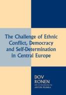 The Challenge of Ethnic Conflict, Democracy and Self-determination in Central Europe di Dov Ronen, Anton Pelinka edito da Taylor & Francis Ltd