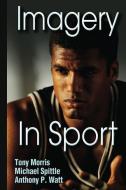 Imagery in Sport di Tony Morris, Michael Spittle, Anthony P Watt edito da Human Kinetics Publishers