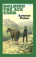 Holding the Ace Card: A Western Duo di Lauran Paine edito da Ulverscroft