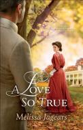 A Love So True di Melissa Jagears edito da BETHANY HOUSE PUBL