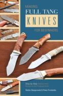 Making Full Tang Knives for Beginners: Step-by-Step Manual from Design to the Finished Knife di Stefan Steigerwald edito da Schiffer Publishing Ltd