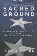Sacred Ground: Pluralism, Prejudice, and the Promise of America di Eboo Patel edito da BEACON PR
