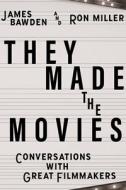 They Made the Movies: Conversations with Great Filmmakers di James Bawden, Ron Miller edito da UNIV PR OF KENTUCKY