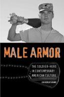 Male Armor: The Soldier-Hero in Contemporary American Culture di Jon Robert Adams edito da UNIV OF VIRGINIA PR