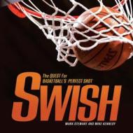 Swish: The Quest for Basketball's Perfect Shot di Mark Stewart, Mike Kennedy edito da Millbrook Press