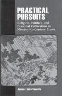 Practical Pursuits: Religion, Politics, and Personal Cultivation in Nineteenth-Century Japan di Janine T. Anderson Sawada edito da UNIV OF HAWAII PR