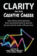 Clarity for Your Creative Career: Tips, Advice and Inspiration from Successful Artists to Quit the Job You Hate & Create a Life You Love di Laura Meoli-Ferrigon edito da Convey Media, Incorporated