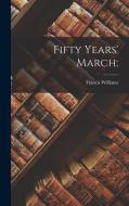 Fifty Years' March; di Francis Williams edito da LIGHTNING SOURCE INC