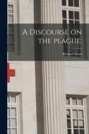 A Discourse on the Plague di Richard Mead edito da LIGHTNING SOURCE INC