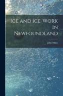 Ice and Ice-work in Newfoundland [microform] di John Milne edito da LIGHTNING SOURCE INC