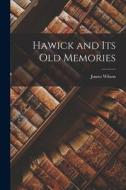 Hawick and its Old Memories di James Wilson edito da LEGARE STREET PR