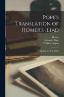Pope's Translation of Homer's Iliad: Books I, Vi, Xxii, XXIV di Homer, Alexander Pope, William Tappan edito da LEGARE STREET PR