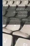 Sporting Anecdotes: Being Anecdotal Annals, Descriptions, Tales and Incidents of Horse-racing, Betting, Card-playing, Pugilism, Gambling, di James Glass Bertram edito da LEGARE STREET PR