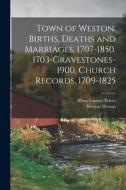 Town of Weston. Births, Deaths and Marriages, 1707-1850. 1703-Gravestones-1900. Church Records, 1709-1825 di Mary Frances Peirce, Weston Weston edito da LEGARE STREET PR