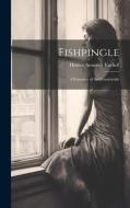 Fishpingle: A Romance of the Countryside di Horace Annesley Vachell edito da LEGARE STREET PR