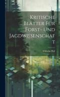 Kritische Blätter für Forst- und Jagdwissenschaft di Wilhelm Pfeil edito da LEGARE STREET PR