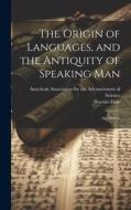 The Origin of Languages, and the Antiquity of Speaking Man: An Address di Horatio Hale edito da LEGARE STREET PR