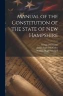 Manual of the Constitution of the State of New Hampshire di James Fairbanks Colby, George Hill Evans, William Hugh Mitchell edito da LEGARE STREET PR