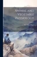 Animal and Vegetable Physiology: Considered With Reference to Natural Theology; Volume 1 di Peter Mark Roget edito da LEGARE STREET PR