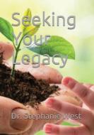 Seeking Your Legacy di West Dr. Stephanie Ann West edito da Indy Pub