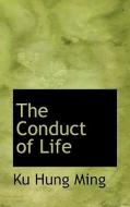 The Conduct Of Life di Ku Hung Ming edito da Bibliolife