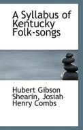 A Syllabus Of Kentucky Folk-songs di Josiah Henry Combs Hube Gibson Shearin edito da Bibliolife