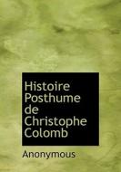 Histoire Posthume De Christophe Colomb di Anonymous edito da Bibliolife